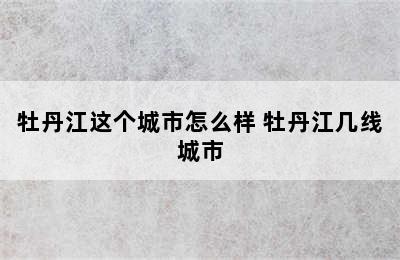 牡丹江这个城市怎么样 牡丹江几线城市